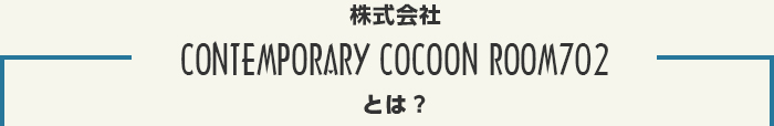 株式会社CONTEMPORARY COCOON ROOM702とは？
