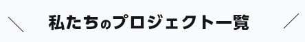 私たちのプロジェクト一覧